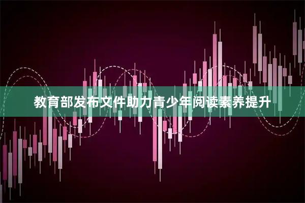 教育部发布文件助力青少年阅读素养提升
